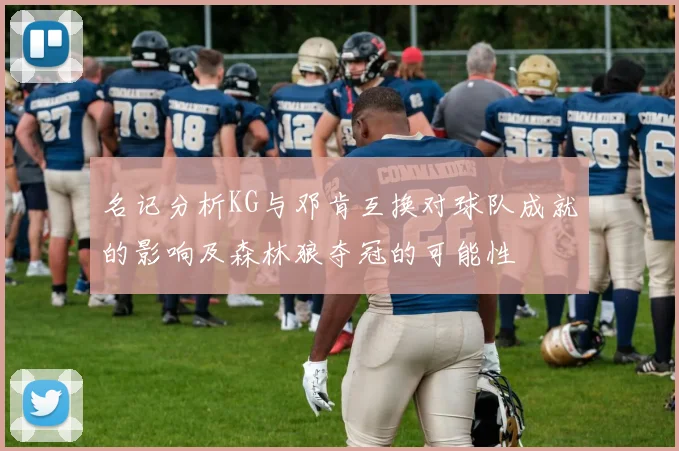名记分析KG与邓肯互换对球队成就的影响及森林狼夺冠的可能性